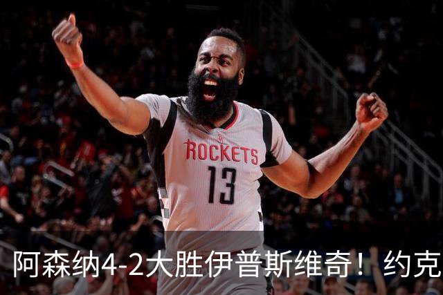 阿森纳4-2大胜伊普斯维奇！约克雷斯沦为边缘人，冬窗恐难留队